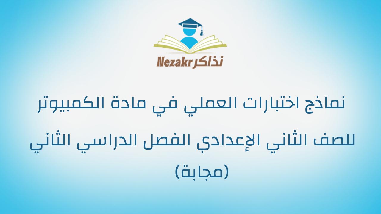 نماذج اختبارات العملي في مادة الكمبيوتر للصف الثاني الإعدادي الفصل الدراسي الثاني (مجابة)